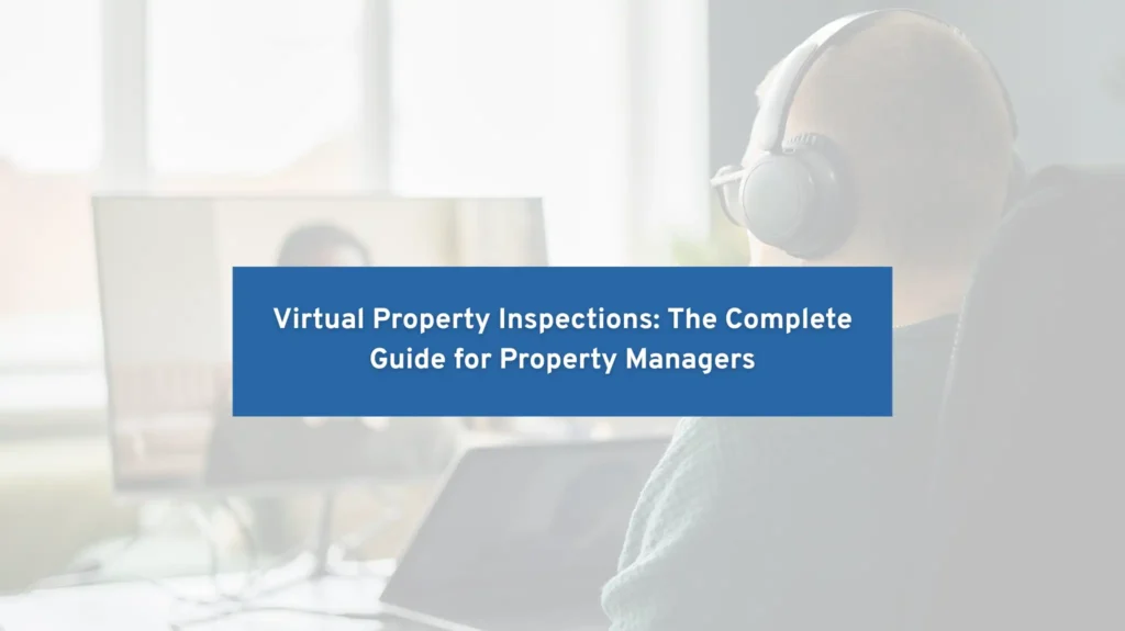 Virtual property inspections guide for property managers showing remote inspection via video call and digital reporting tools